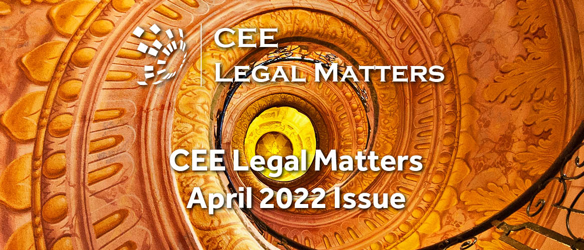 Catch Up with the Latest Regional Developments in the CEE Legal Matters Magazine. April 2022 Is Out Now!